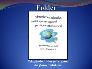 Folder




Criação de folder pela turma
    do 5ºano matutino.
 