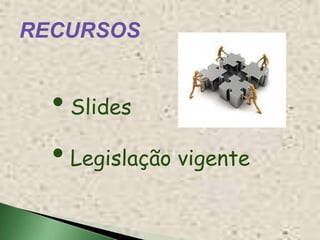 RECURSOS


  • Slides
  • Legislação vigente
 