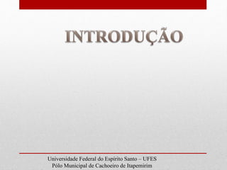 Universidade Federal do Espírito Santo – UFES
Pólo Municipal de Cachoeiro de Itapemirim
 