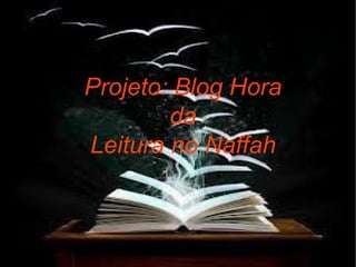 Projeto: Blog Hora
da
Leitura no Naffah
 