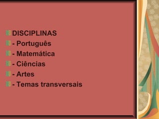 DISCIPLINAS
- Português
- Matemática
- Ciências
- Artes
- Temas transversais

 