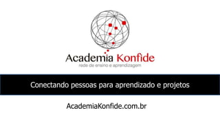 Conectando pessoas para aprendizado e projetos
AcademiaKonfide.com.br
 