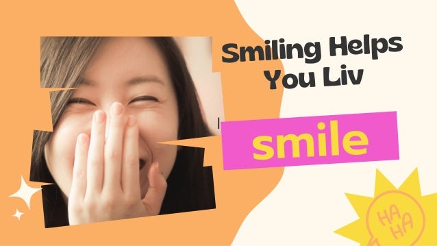 Smiling Helps
You Liv
I
smile
 