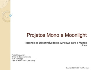 Projetos Mono e Moonlight Trazendo os Desenvolvedores Windows para o Mundo Linux Pedro Alves Junior Diretor de Desenvolvimento VsoftTecnologia Líder do .NUG - .NET UserGroup 