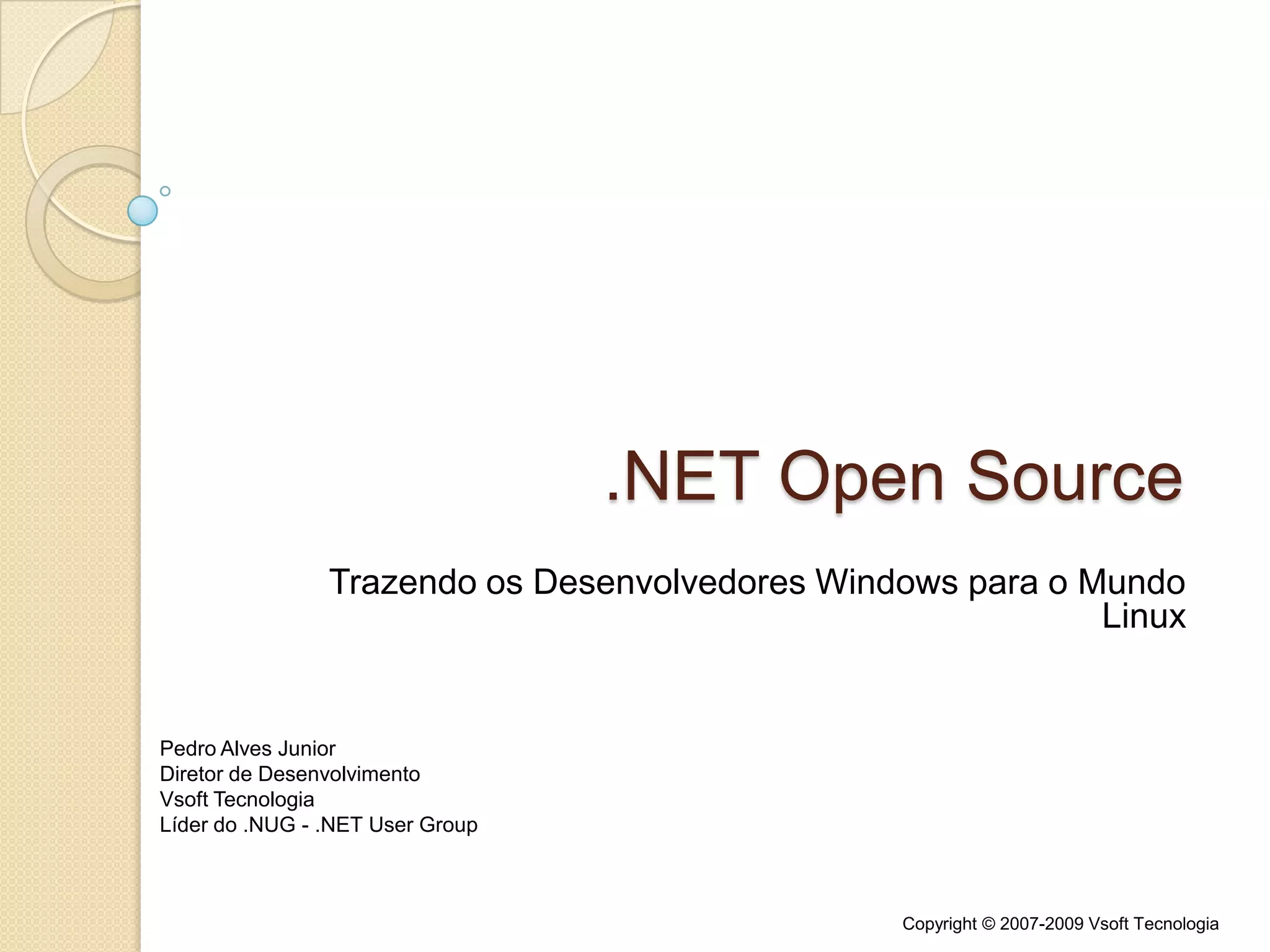 .NET Open SourceTrazendo os Desenvolvedores Windows para o Mundo LinuxPedro Alves JuniorDiretor de DesenvolvimentoVsoftTecnologiaLíder do .NUG - .NET UserGroup