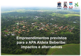 Empreendimentos previstos
para a APA Aldeia Beberibe:
impactos e alternativas
 