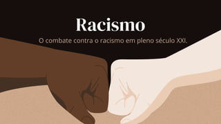 O combate contra o racismo em pleno século XXI.
Racismo
 