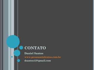 CONTATO
Daniel Santos
www.pessoasetalentos.com.br
dsantos12@gmail.com
 