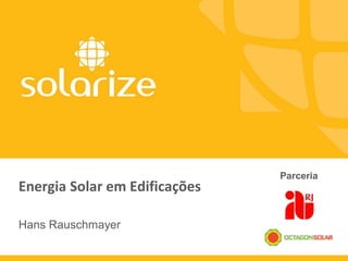 Energia Solar em Edificações
Hans Rauschmayer
Parceria
 