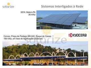 Sistemas Interligados à Rede
Concer, Praça de Pedágio BR-040, Duque de Caxias
166 kWp, em fase de legalização (Solarize)
SESI, Belem-PA
26 kWp
 