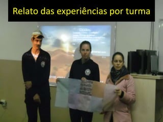 Relato das experiências por turma
 