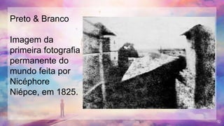 Preto & Branco
Imagem da
primeira fotografia
permanente do
mundo feita por
Nicéphore
Niépce, em 1825.
 