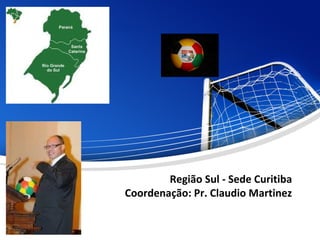 Região Sul - Sede Curitiba
Coordenação: Pr. Claudio Martinez
 
