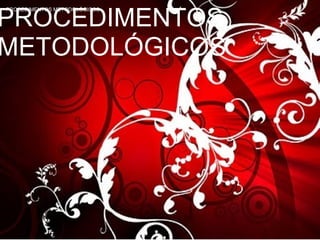 PROCEDIMENTOS  METODOLÓGICOS   PROCEDIMENTOS METODOLÓGICOS 