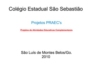 Colégio Estadual São Sebastião  Projetos PRAEC's Projetos de Atividades Educativas Complementares São Luís de Montes Belos/Go. 2010  