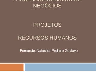FACULDADE DECISION DE NEGÓCIOSprojetosRecursos humanos Fernando, Natasha, Pedro e Gustavo 