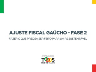 fazer o que precisa ser feito para um rs sustentável
Ajuste Fiscal Gaúcho - Fase 2
 