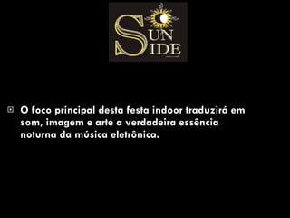 O foco principal desta festa indoor traduzirá em som, imagem e arte a verdadeira essência noturna da música eletrônica. 