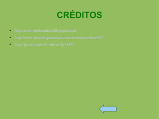 CRÉDITOS http://osentidodascoisas.blogspot.com/ http://www.hospitalguadalupu.com.br/noticia/detalhe/7 http://jornale.com.br/mirian/?p=4471 