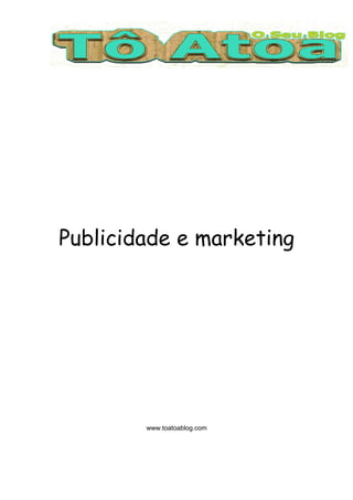 Publicidade e marketing




        www.toatoablog.com
 