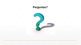 Perguntas?
 