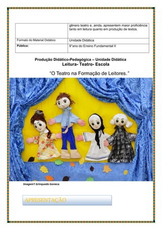 Produção Didático-Pedagógica – Unidade Didática
Leitura- Teatro- Escola
“O Teatro na Formação de Leitores.”
Imagem1 brinquedo boneca
gênero teatro e, ainda, apresentem maior proficiência
tanto em leitura quanto em produção de textos.
Formato do Material Didático: Unidade Didática
Público: 9°ano do Ensino Fundamental II
APRESENTAÇÃO
 