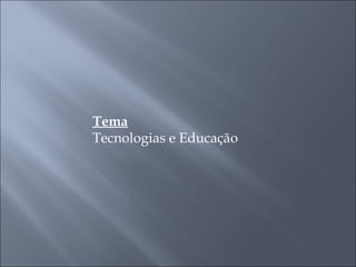 Tema Tecnologias e Educação 