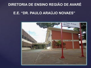 DIRETORIA DE ENSINO REGIÃO DE AVARÉ
E.E. “DR. PAULO ARAÚJO NOVAES”

 