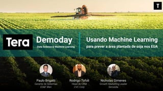 1
Usando Machine Learning
para prever a área plantada de soja nos EUA
Demoday
Data Science & Machine Learning
Paulo Brigatti Rodrigo Tofoli Nicholas Gimenes
 