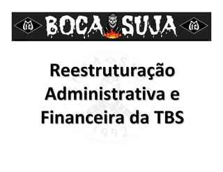 ReestruturaReestruturaççãoão
Administrativa eAdministrativa e
Financeira da TBSFinanceira da TBS
 