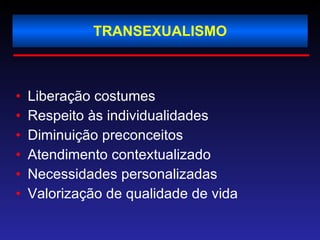TRANSEXUALISMO Liberação costumes Respeito às individualidades Diminuição preconceitos  Atendimento contextualizado Necessidades personalizadas Valorização de qualidade de vida 