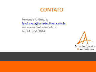 CONTATO
Fernanda Andreazza
fandreazza@arnsdeoliveira.adv.br
www.arnsdeoliveira.adv.br
Tel: 41 3254-1814
 