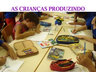 AS CRIANÇAS PRODUZINDO