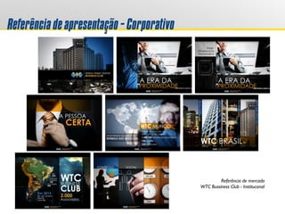 Referênciadeapresentação-Corporativo
Referência de mercado
WTC Bussiness Club - Instituconal
 