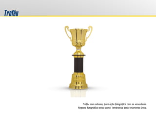 Troféu
Troféu com adesivo, para ação fotográfica com os vencedores.
Registro fotográfico tendo como lembrança desse momento único.
 