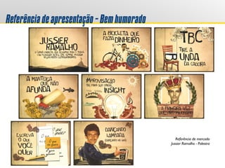 Referênciadeapresentação-Bemhumorado
Referência de mercado
Jussier Ramalho - Palestra
 