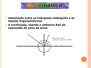 Associação entre os triângulos retângulos e as tabelas trigonométricas A verificação, usando o software ReC da expressão do seno da soma 