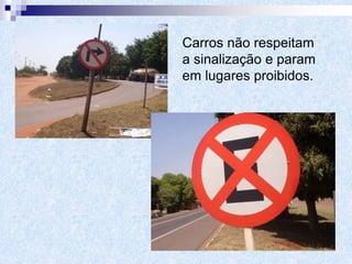 Carros não respeitam
a sinalização e param
em lugares proibidos.
 