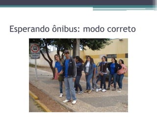 Esperando ônibus: modo correto
 