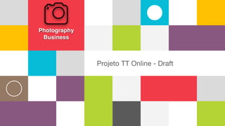 Photography
Business
Projeto TT Online - Draft
 