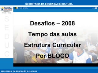 Desafios – 2008 Tempo das aulas Estrutura Curricular Por BLOCO 
