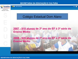 2007 - 919 alunos  de 2º ano do EF à 3ª série do Ensino Médio 2008 - 920 alunos  de 2º ano do EF à 3ª série do Ensino Médio   Colégio Estadual Dom Alano   