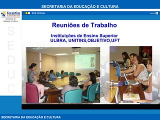 Reuniões de Trabalho   Instituições de Ensino Superior  ULBRA, UNITINS,OBJETIVO,UFT  