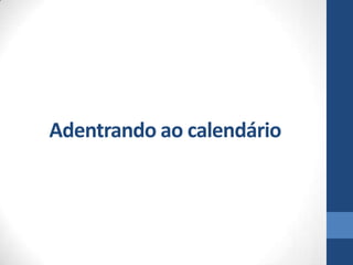 Adentrando ao calendário
 