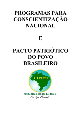 PROGRAMAS PARA
CONSCIENTIZAÇÃO
   NACIONAL

       E

PACTO PATRIÓTICO
    DO POVO
   BRASILEIRO
 