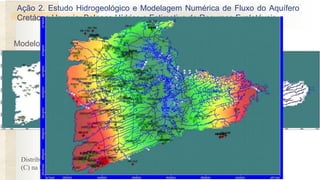 Ação 2. Estudo Hidrogeológico e Modelagem Numérica de Fluxo do Aquífero
Cretáceo Urucuia: Balanço Hídrico e Estimativa de Recursos Explotáveis.
Modelo Numérico - Visual MODFLOW: Bacia do Alto Grande
Distribuição dos poços de observação (A), poço de bombeamento (B) e condições de contorno
(C) na bacia do Alto Grande.
A B C
 