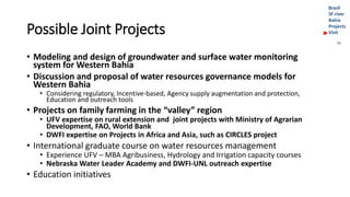 Brazil
SF river
Bahia
Projects
VisitPossible Joint Projects
• Modeling and design of groundwater and surface water monitor...