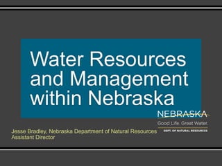 Jesse Bradley, Nebraska Department of Natural Resources
Assistant Director
Water Resources
and Management
within Nebraska
 