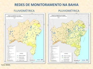 REDES DE MONITORAMENTO NA BAHIA
PLUVIOMÉTRICAFLUVIOMÉTRICA
Fonte: INEMA.
 