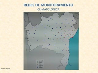 REDES DE MONITORAMENTO
CLIMATOLÓGICA
Fonte: INEMA.
 